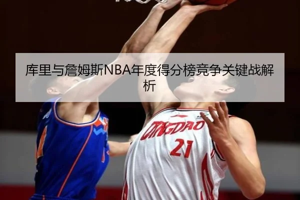 库里与詹姆斯NBA年度得分榜竞争关键战解析